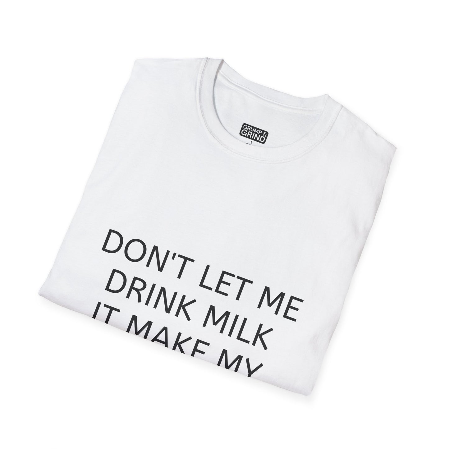 "Don't Let Me Drink Milk" T-Shirt