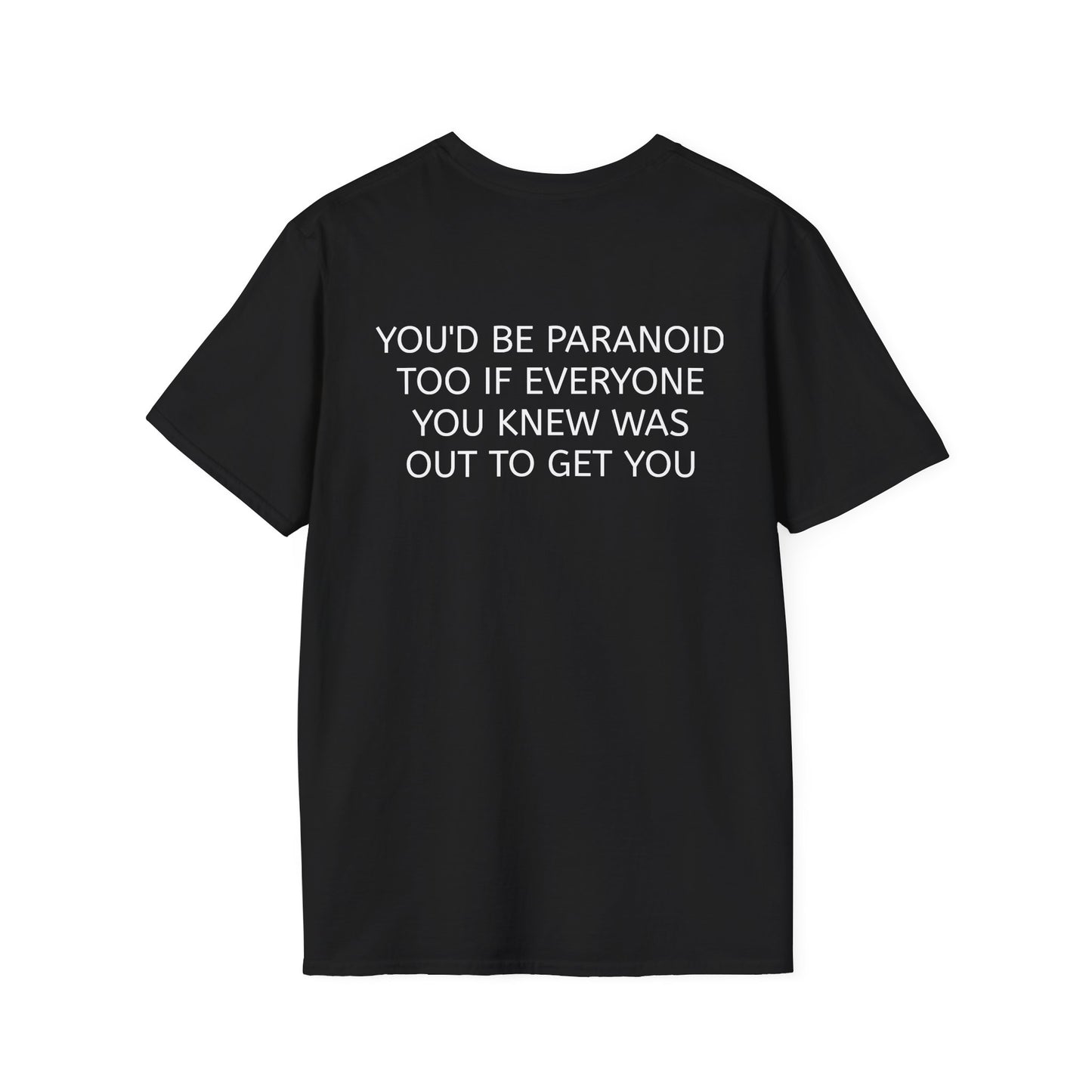 "You'd Be Paranoid Too" T-Shirt