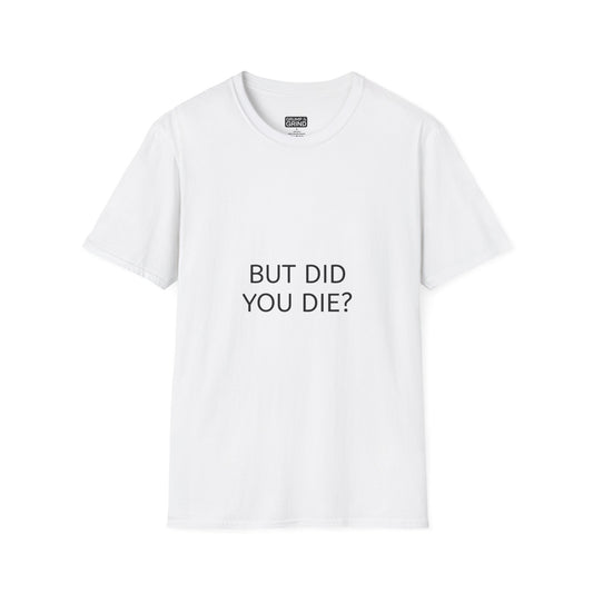 "But Did You Die?" T-Shirt