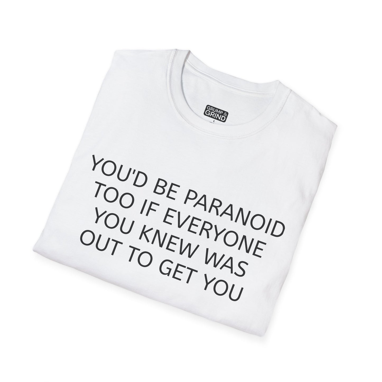 "You'd Be Paranoid Too" T-Shirt