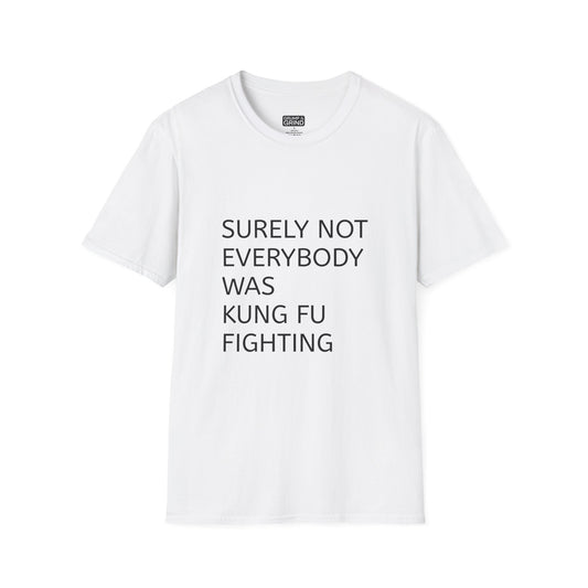 "Surely Not Everybody Was Kung Fu Fighting" T-Shirt