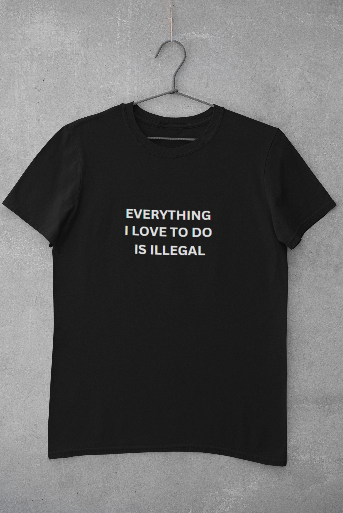 "Everything I Love To Do Is Illegal" T-Shirt