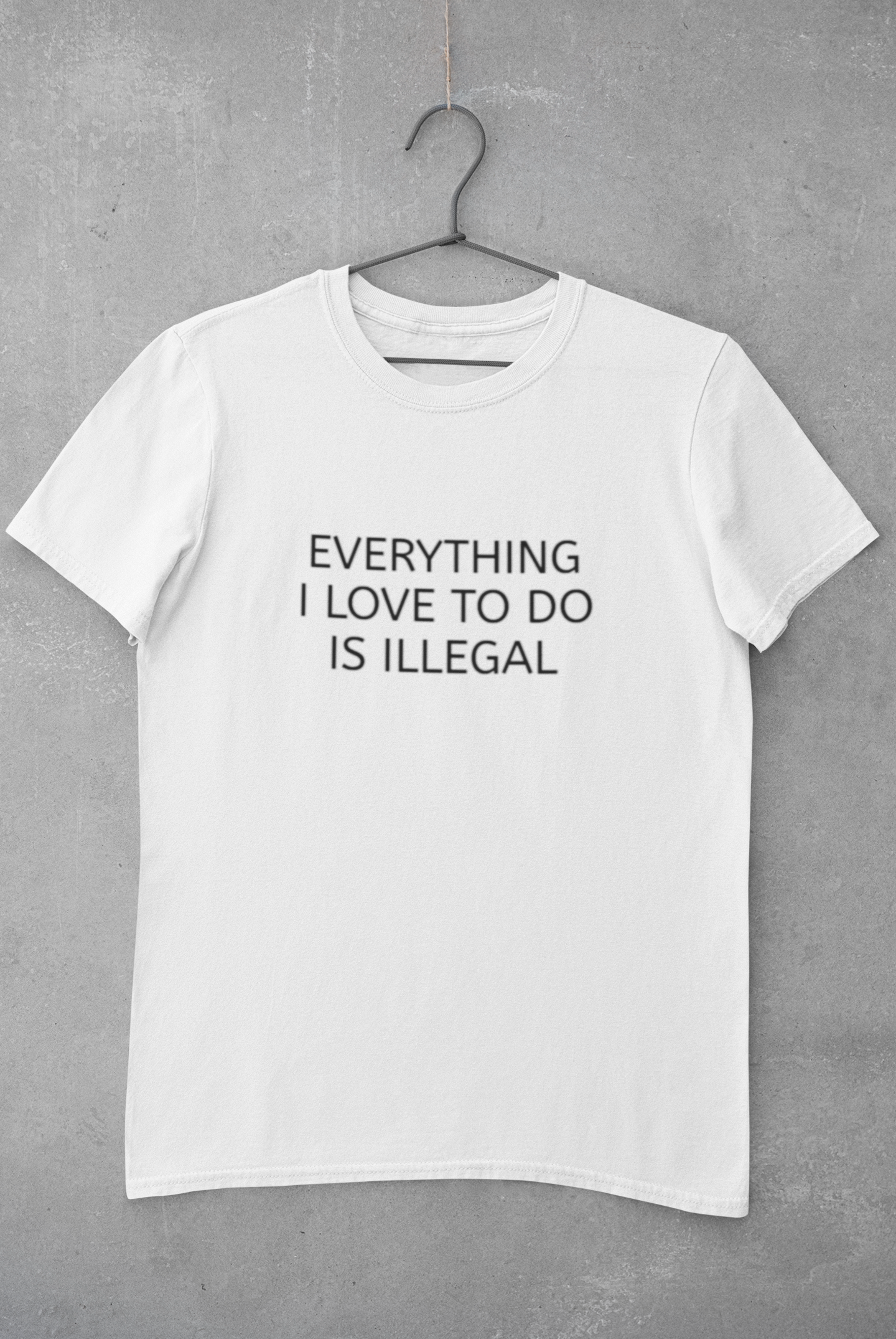 "Everything I Love To Do Is Illegal" T-Shirt