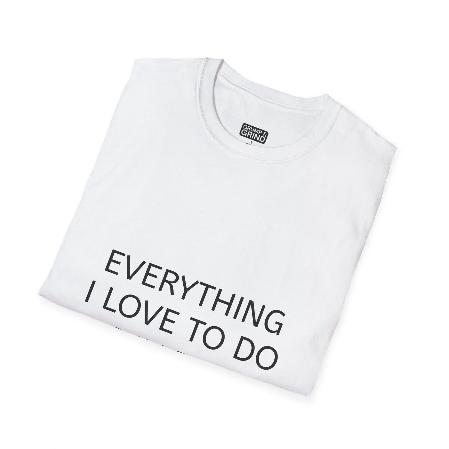 "Everything I Love To Do Is Illegal" T-Shirt