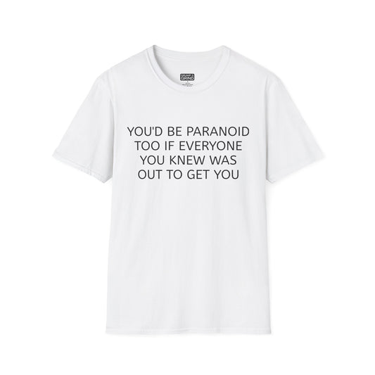 "You'd Be Paranoid Too" T-Shirt