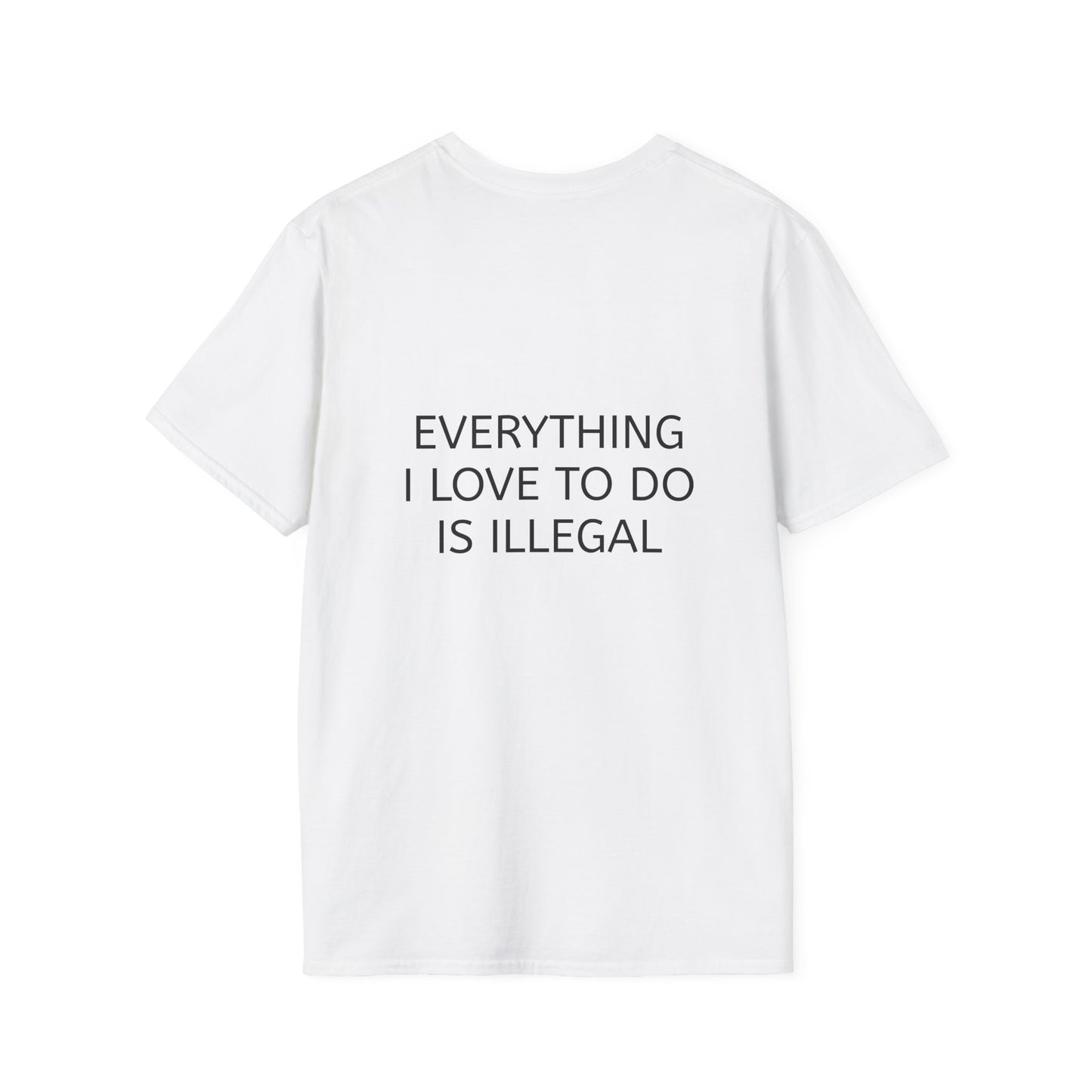 "Everything I Love To Do Is Illegal" T-Shirt