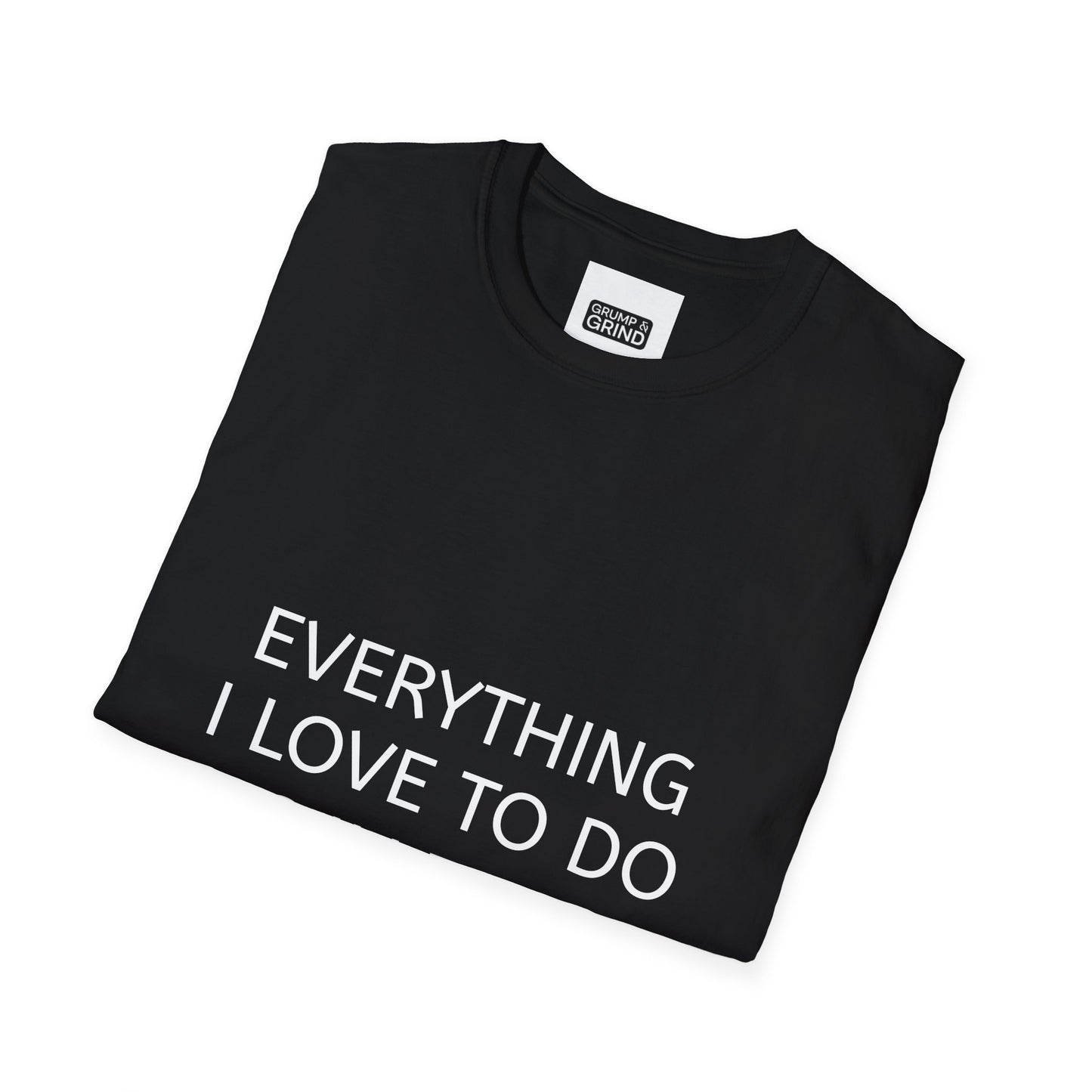 "Everything I Love To Do Is Illegal" T-Shirt