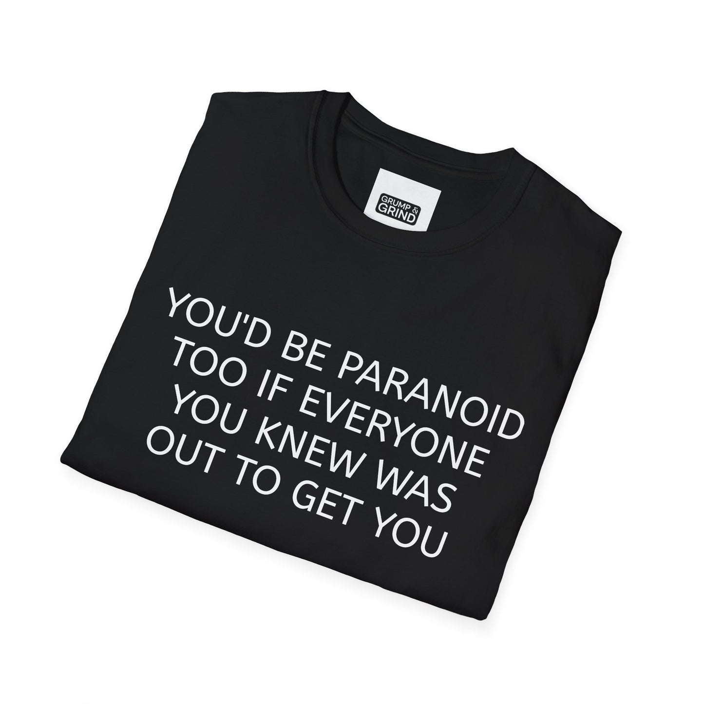 "You'd Be Paranoid Too" T-Shirt