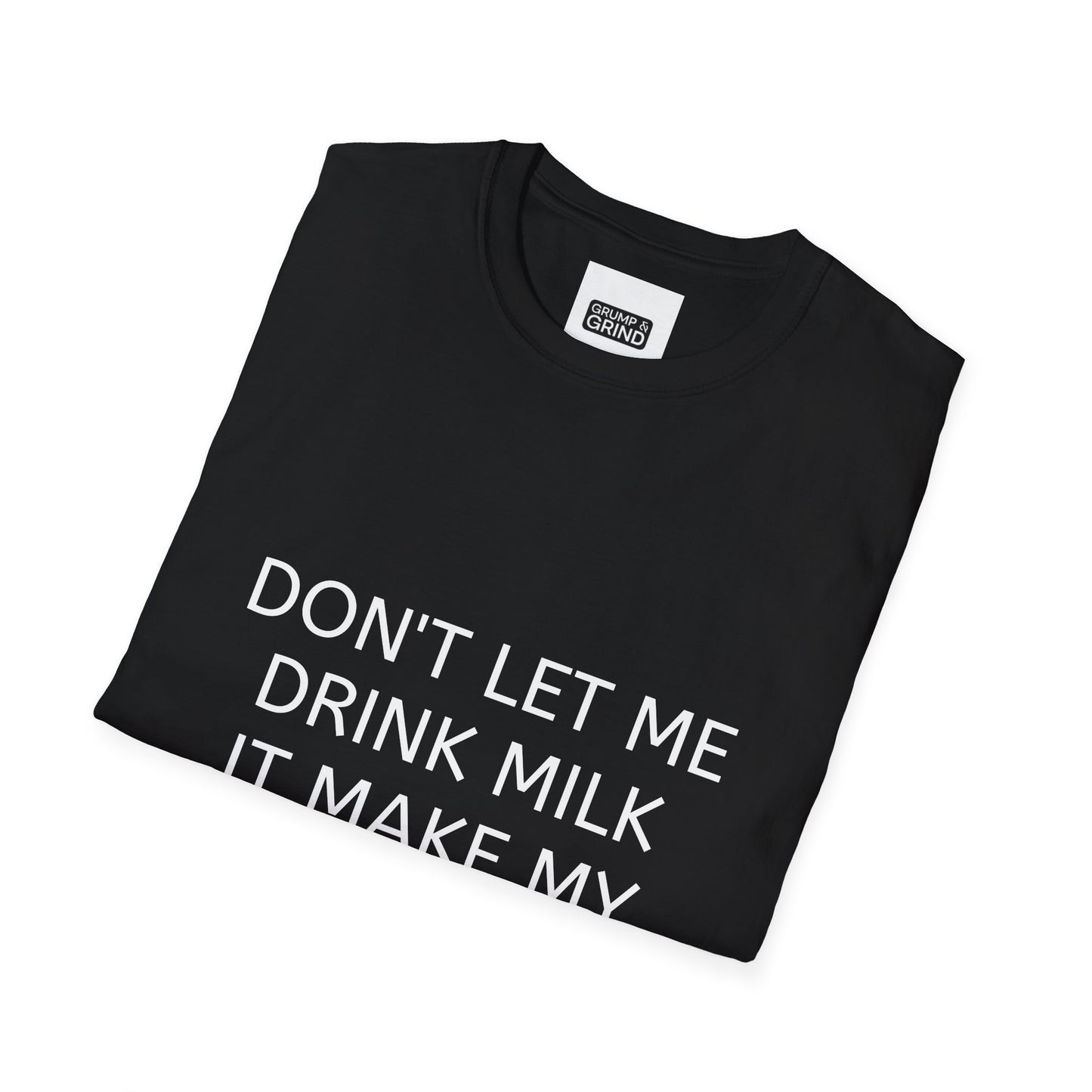 "Don't Let Me Drink Milk" T-Shirt