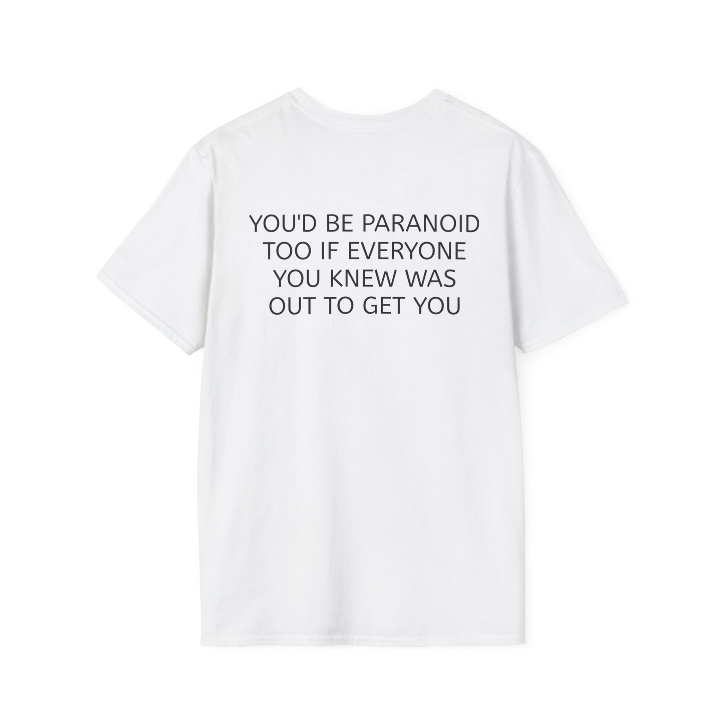 "You'd Be Paranoid Too" T-Shirt